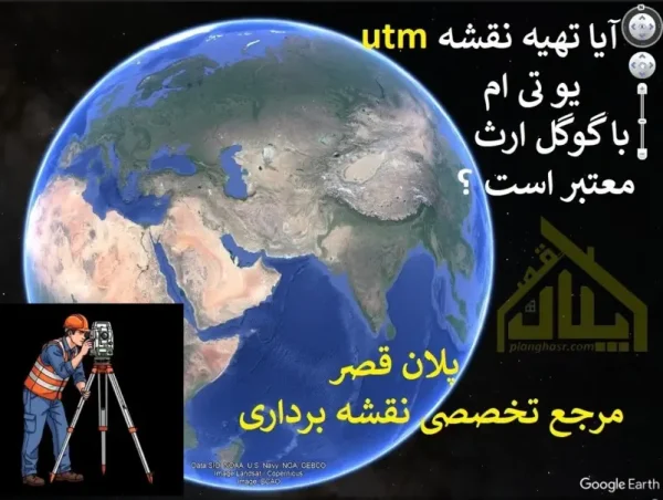 آیا تهیه نقشه UTM با گوگل ارث معتبر است ؟